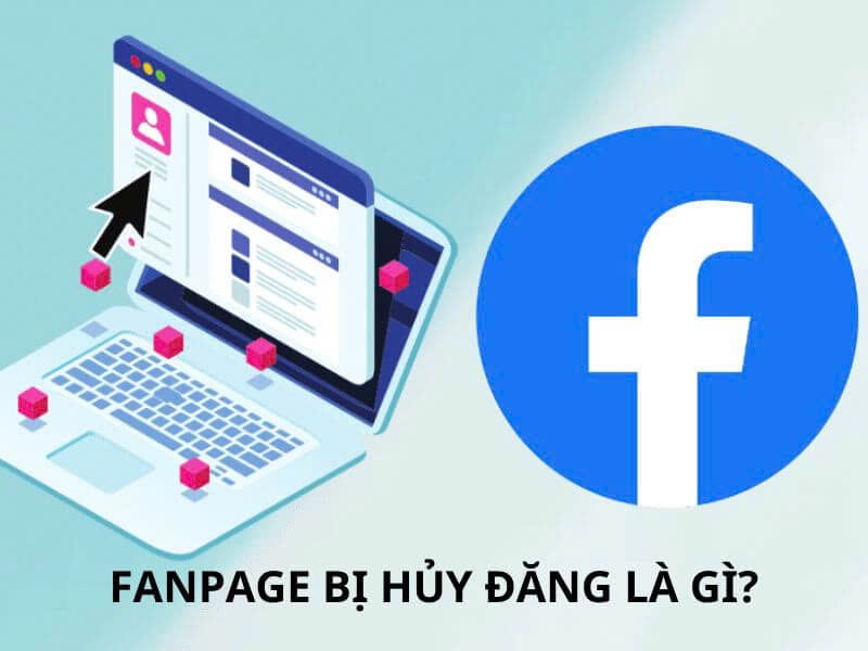 Nguyên nhân và cách lấy lại Fanpage bị huỷ đăng chỉ mất 15 phút