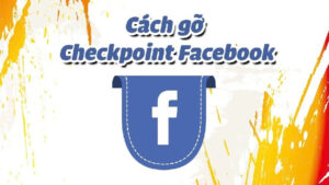 Cách mở khóa Facebook checkpoint 180 ngày mới nhất.