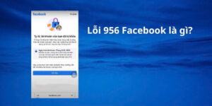 Facebook bị khoá 956 là gì? Facebook bị khoá 956 không có nút bắt đầu là gì.